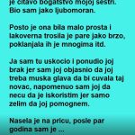 Moja tetka kada je umrla ostavila je citavo bogatstvo mojoj sestri ….